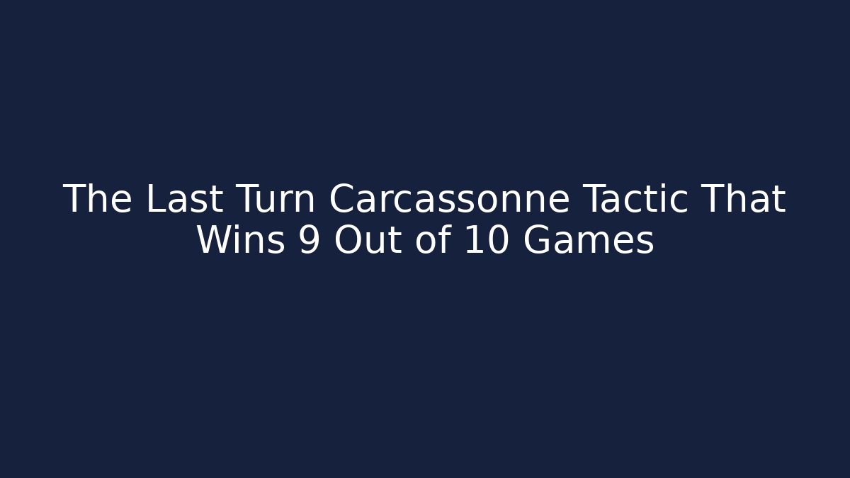 The Last Turn Carcassonne Tactic That Wins 9 Out of 10 Games