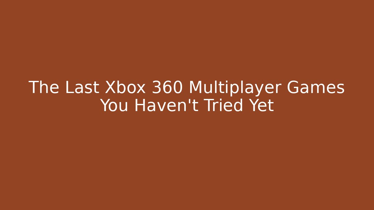 The Last Xbox 360 Multiplayer Games You Haven't Tried Yet