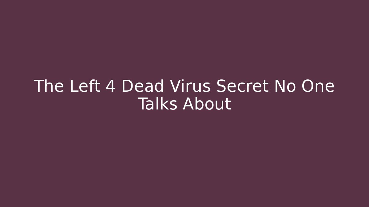 The Left 4 Dead Virus Secret No One Talks About