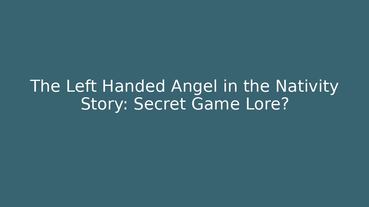 The Left Handed Angel in the Nativity Story: Secret Game Lore?