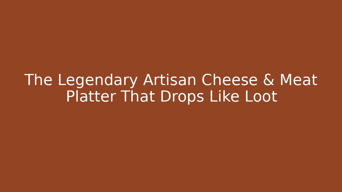 The Legendary Artisan Cheese & Meat Platter That Drops Like Loot - Celivion