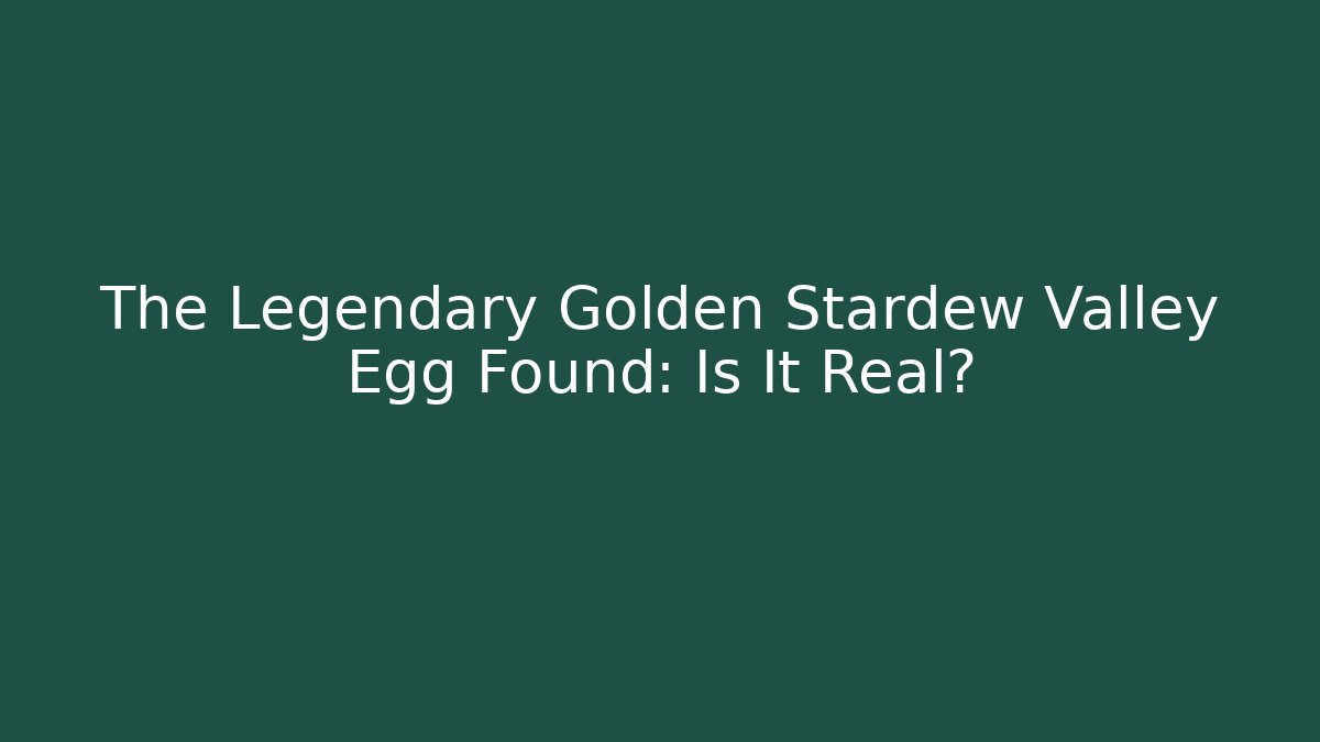 The Legendary Golden Stardew Valley Egg Found: Is It Real? - Celivion