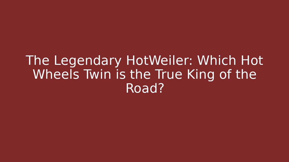 The Legendary HotWeiler: Which Hot Wheels Twin is the True King of the Road?