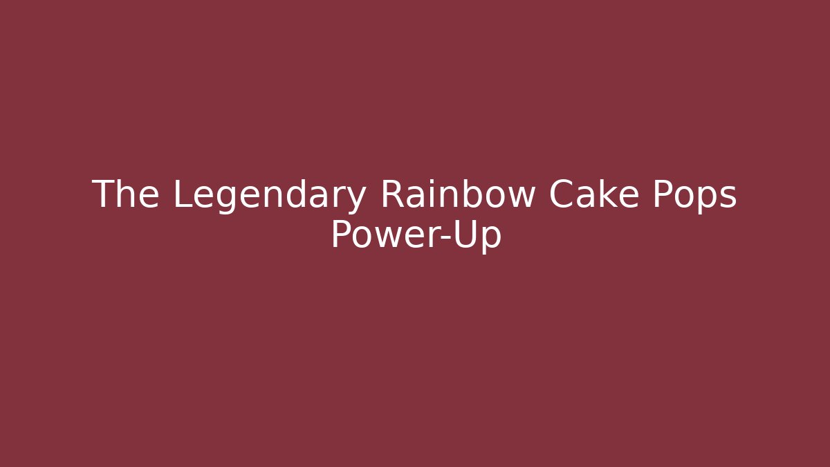 The Legendary Rainbow Cake Pops Power-Up