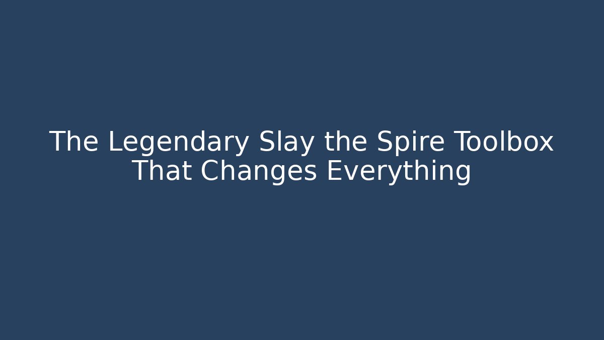 The Legendary Slay the Spire Toolbox That Changes Everything