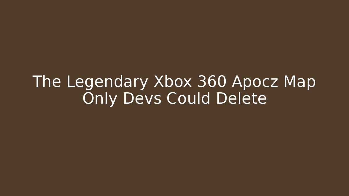 The Legendary Xbox 360 Apocz Map Only Devs Could Delete