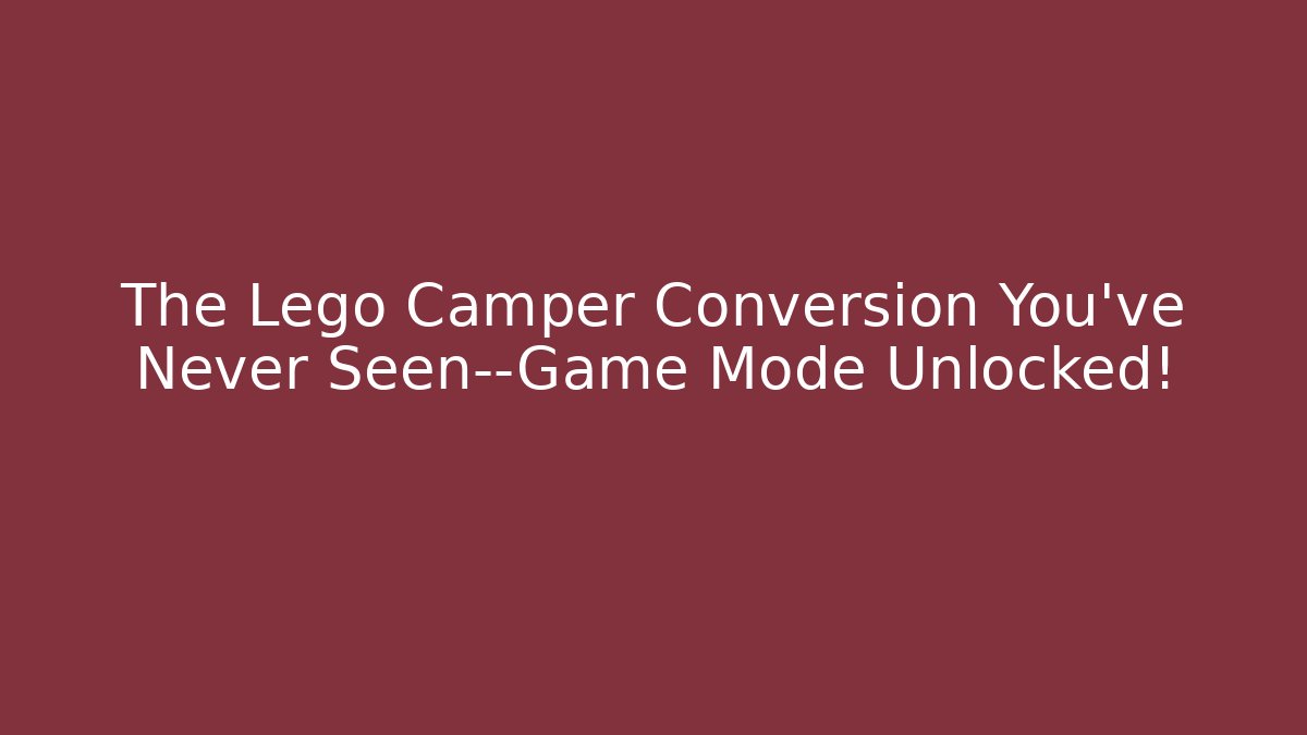 The Lego Camper Conversion You’ve Never Seen—Game Mode Unlocked!