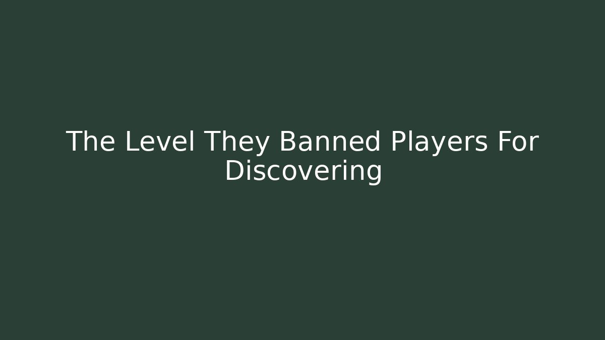 The Level They Banned Players For Discovering