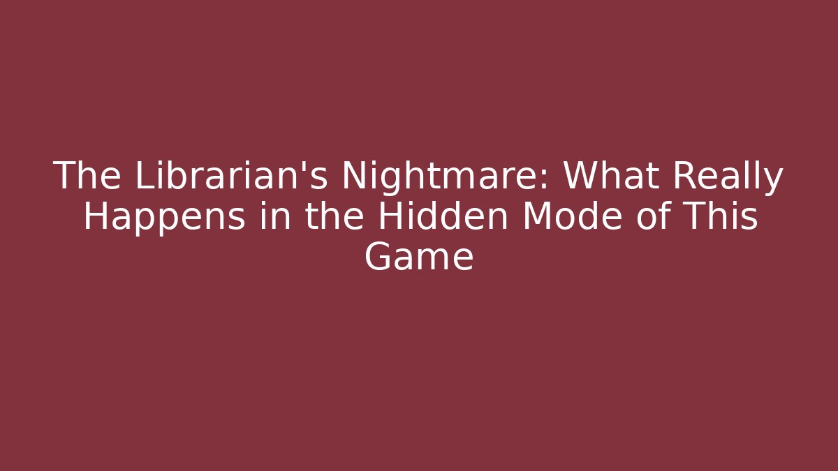 The Librarian's Nightmare: What Really Happens in the Hidden Mode of This Game