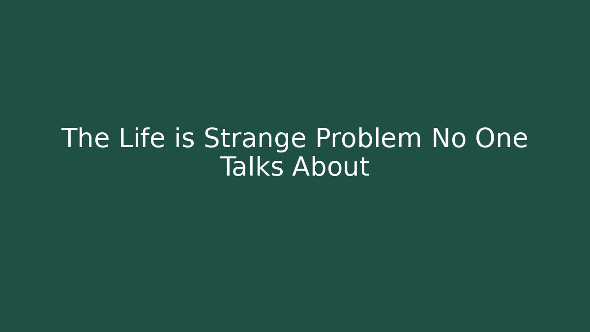 The Life is Strange Problem No One Talks About