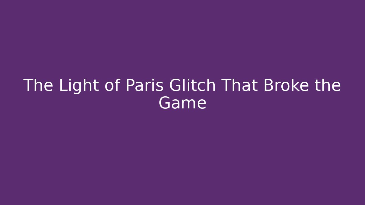 The Light of Paris Glitch That Broke the Game