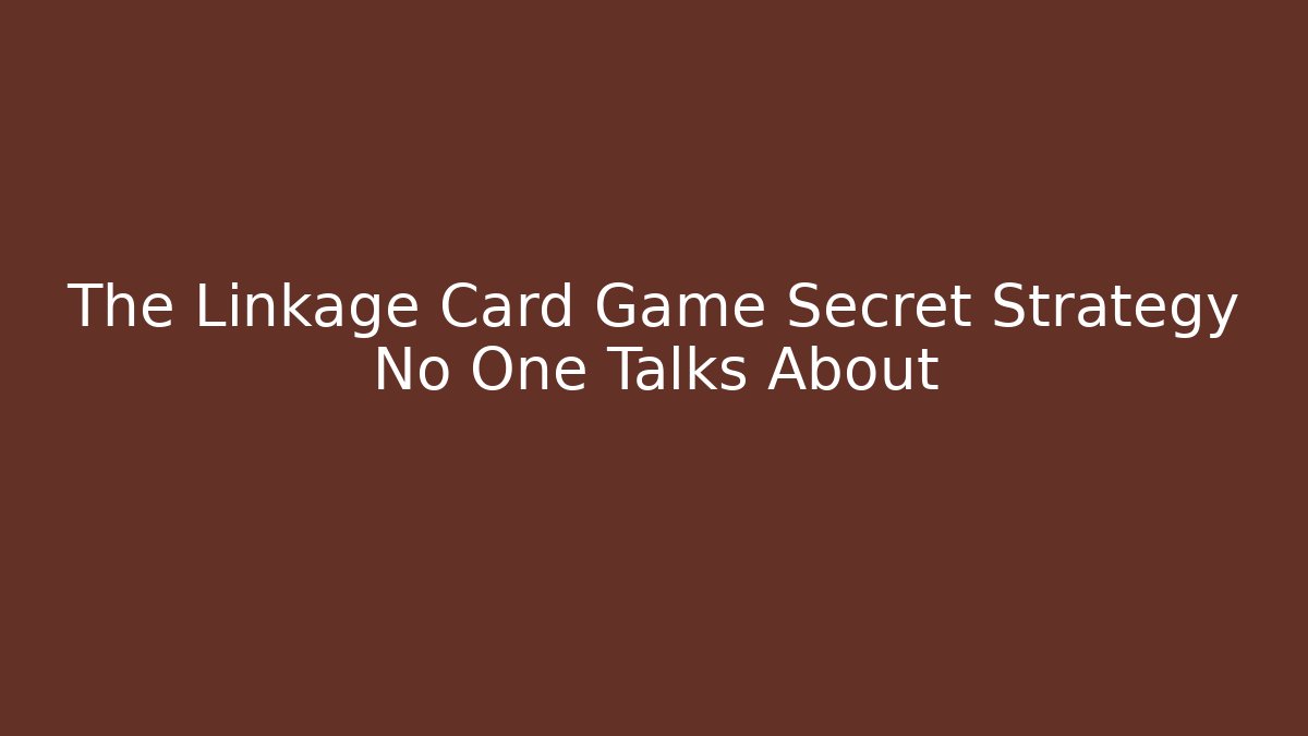 The Linkage Card Game Secret Strategy No One Talks About