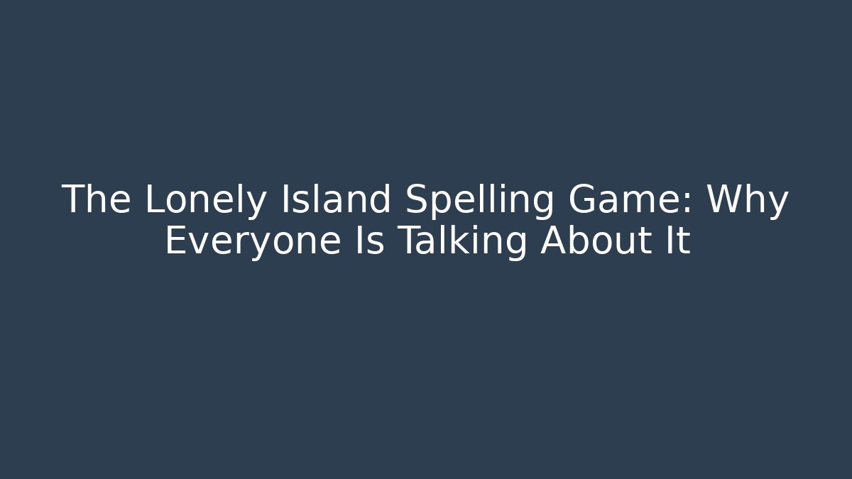 The Lonely Island Spelling Game: Why Everyone Is Talking About It