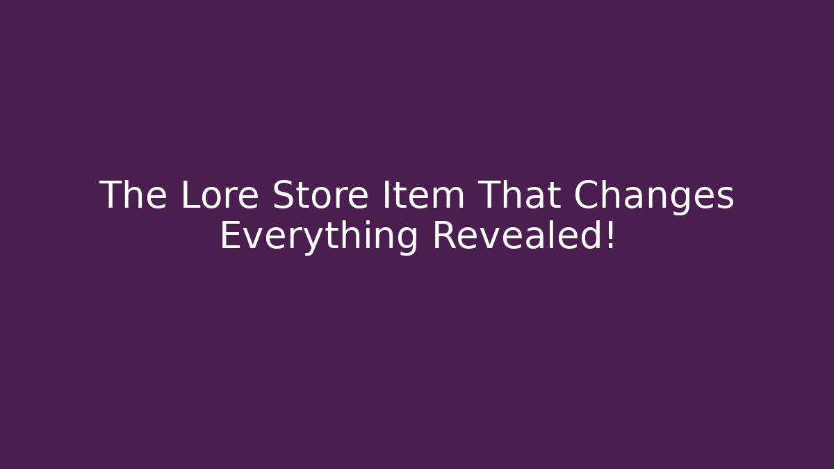 The Lore Store Item That Changes Everything Revealed!