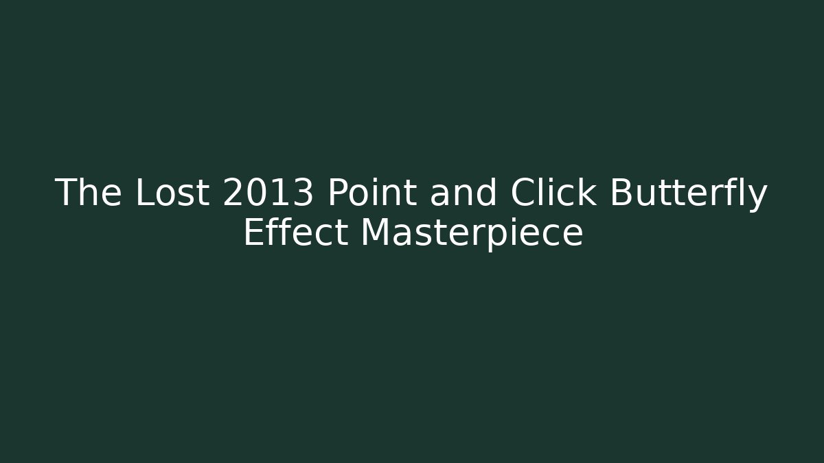 The Lost 2013 Point and Click Butterfly Effect Masterpiece