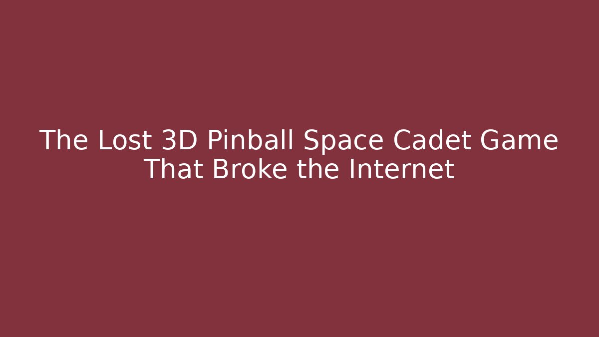 The Lost 3D Pinball Space Cadet Game That Broke the Internet