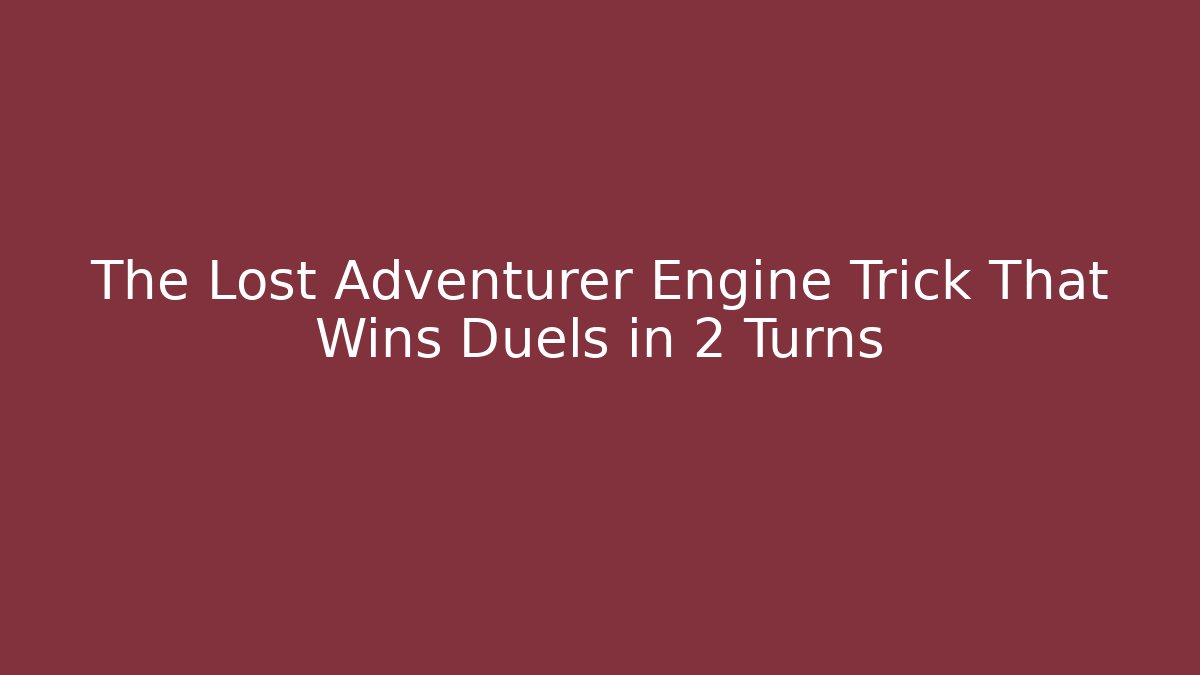 The Lost Adventurer Engine Trick That Wins Duels in 2 Turns