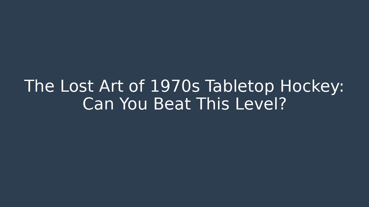 The Lost Art of 1970s Tabletop Hockey: Can You Beat This Level?