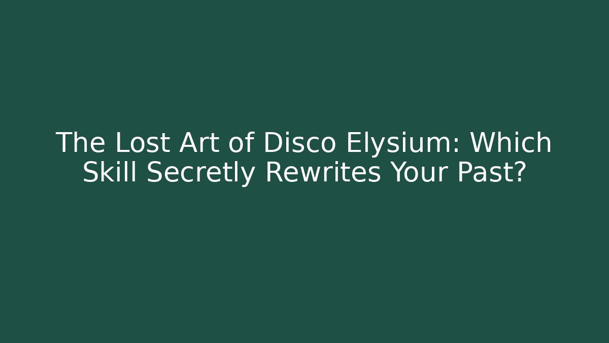 The Lost Art of Disco Elysium: Which Skill Secretly Rewrites Your Past?