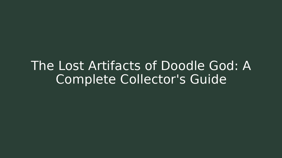 The Lost Artifacts of Doodle God: A Complete Collector’s Guide