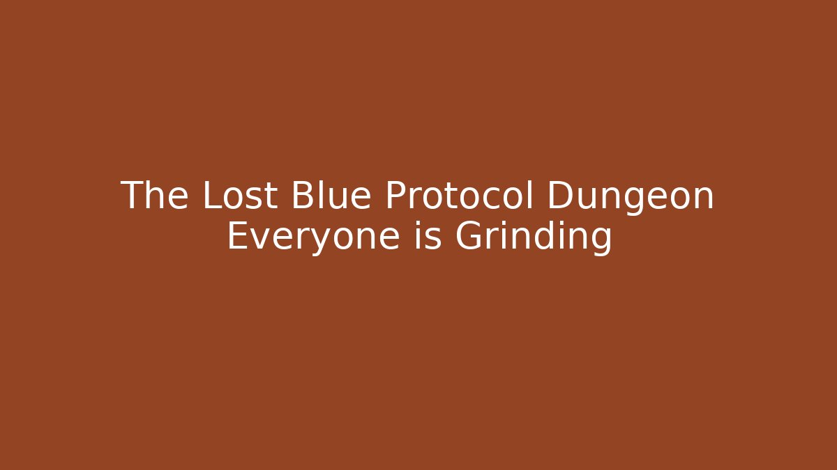 The Lost Blue Protocol Dungeon Everyone is Grinding