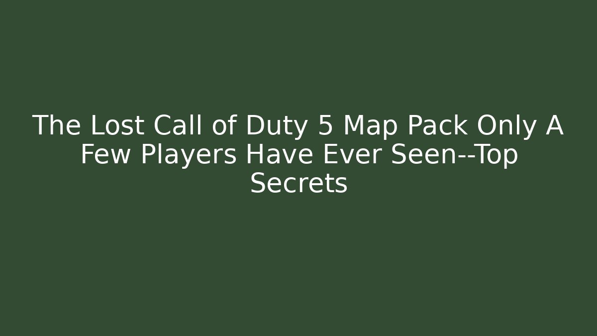 The Lost Call of Duty 5 Map Pack Only A Few Players Have Ever Seen—Top Secrets