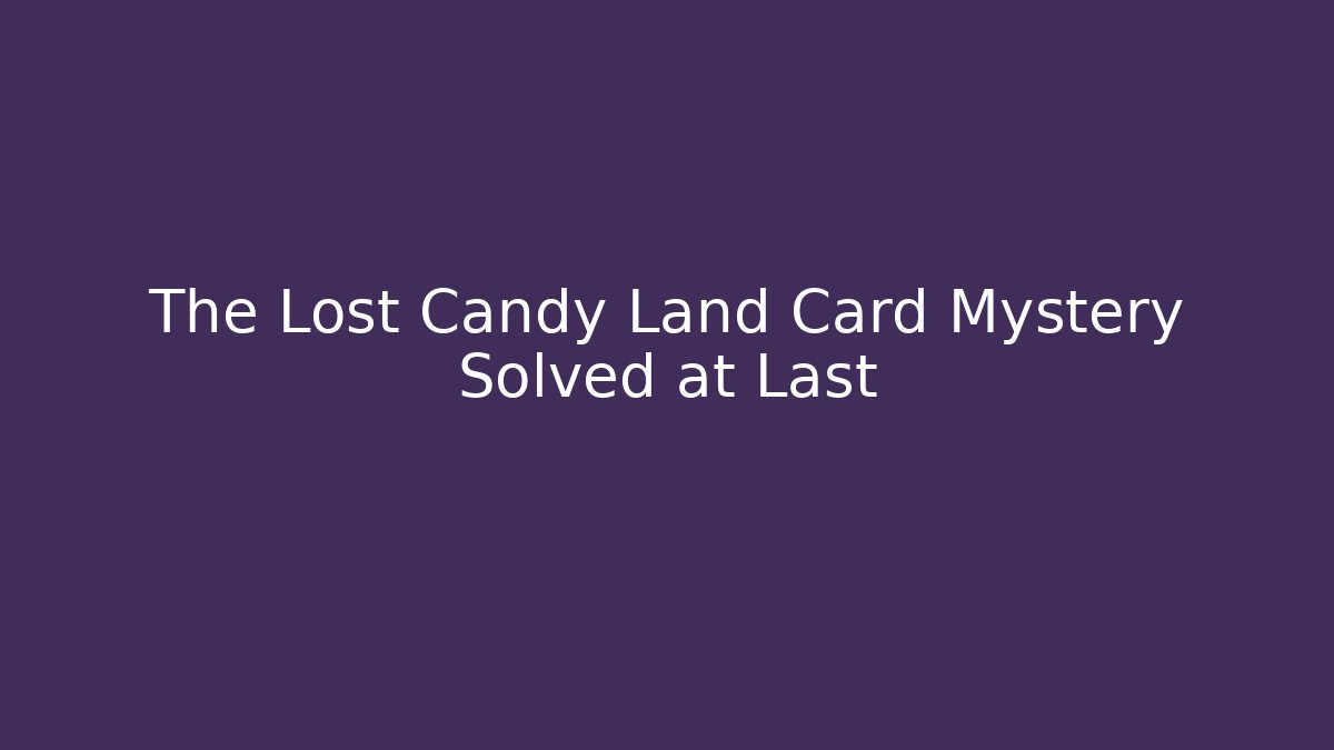 The Lost Candy Land Card Mystery Solved at Last