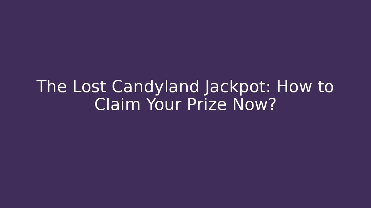 The Lost Candyland Jackpot: How to Claim Your Prize Now?
