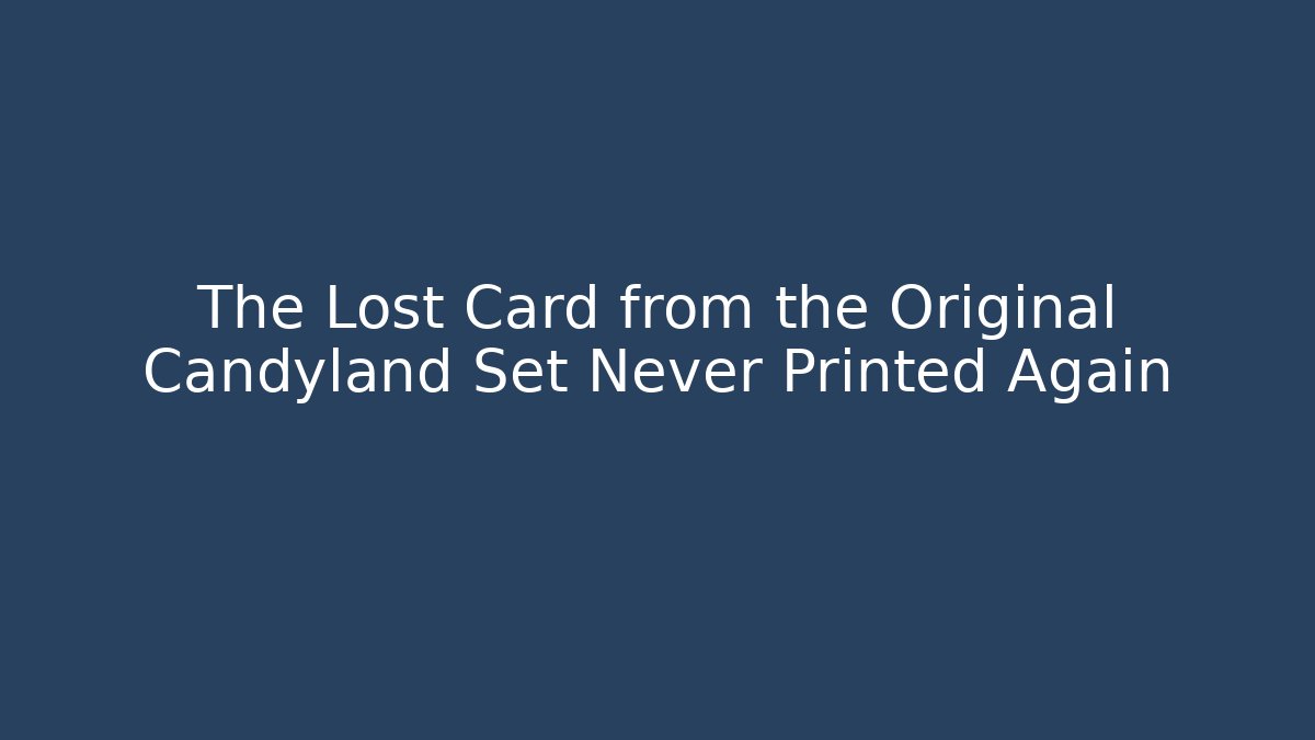 The Lost Card from the Original Candyland Set Never Printed Again - Celivion