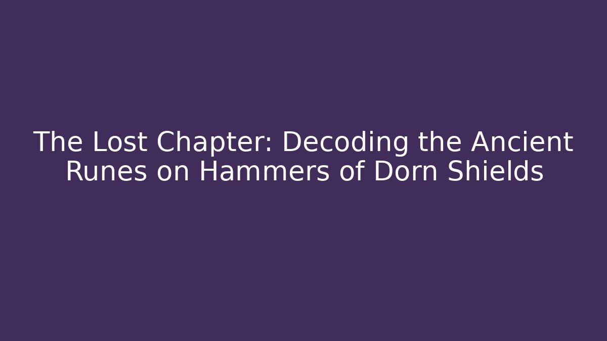 The Lost Chapter: Decoding the Ancient Runes on Hammers of Dorn Shields - Celivion