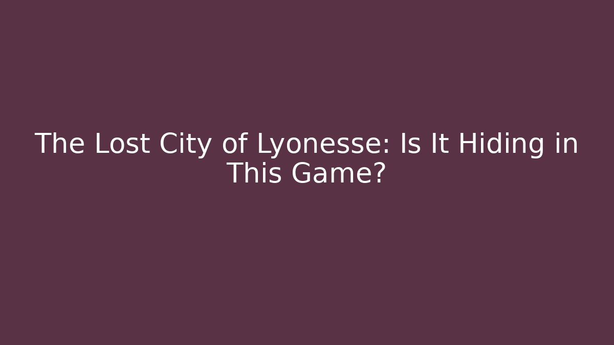 The Lost City of Lyonesse: Is It Hiding in This Game? - Celivion