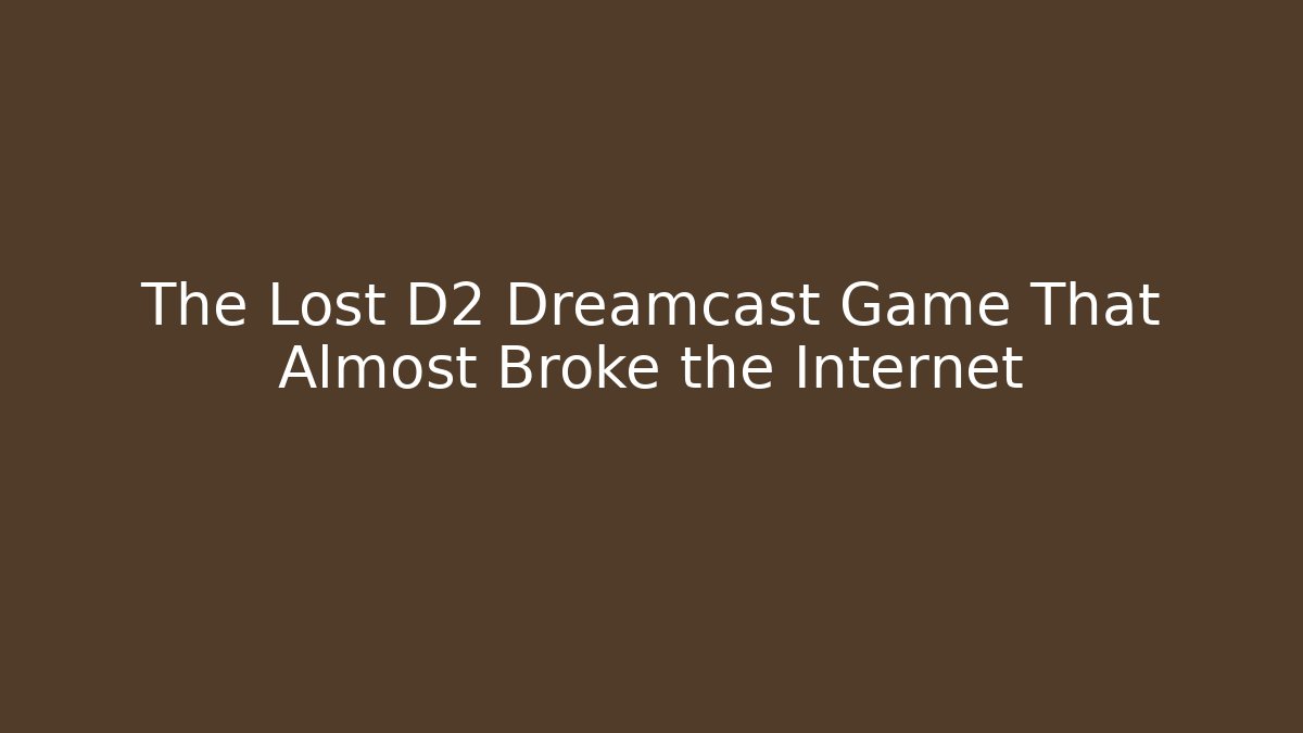 The Lost D2 Dreamcast Game That Almost Broke the Internet
