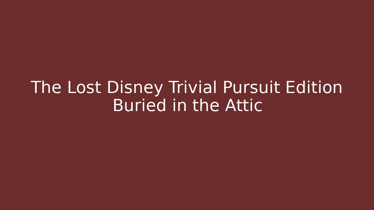 The Lost Disney Trivial Pursuit Edition Buried in the Attic