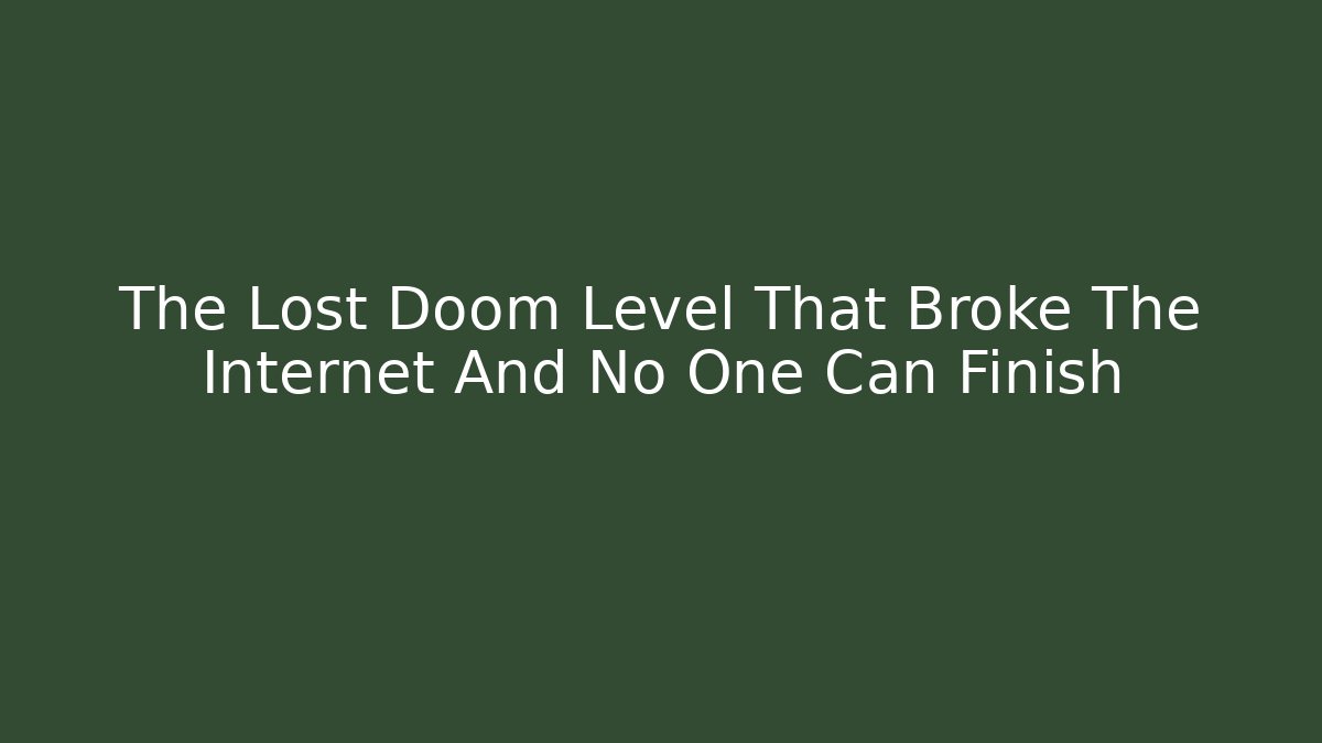 The Lost Doom Level That Broke The Internet And No One Can Finish