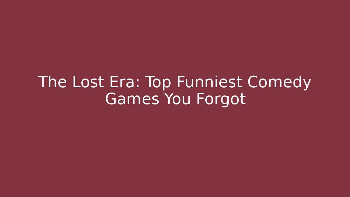 The Lost Era: Top Funniest Comedy Games You Forgot - Celivion