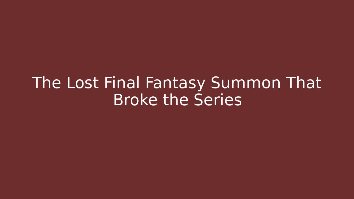 The Lost Final Fantasy Summon That Broke the Series - Celivion