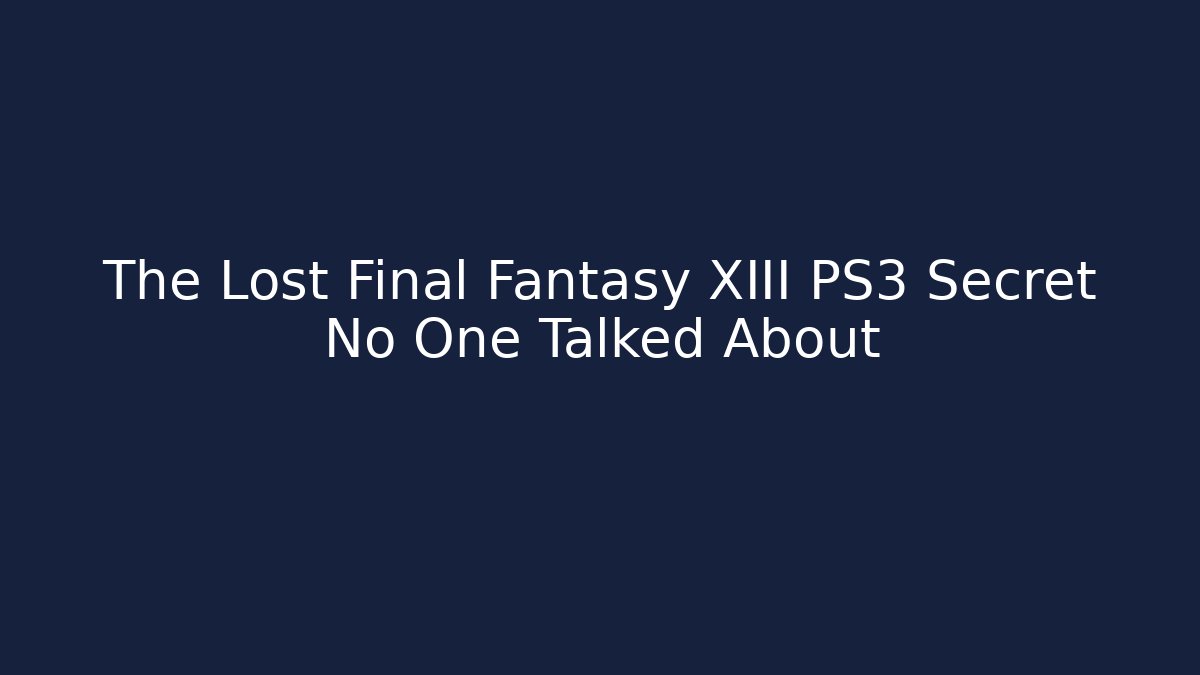 The Lost Final Fantasy XIII PS3 Secret No One Talked About
