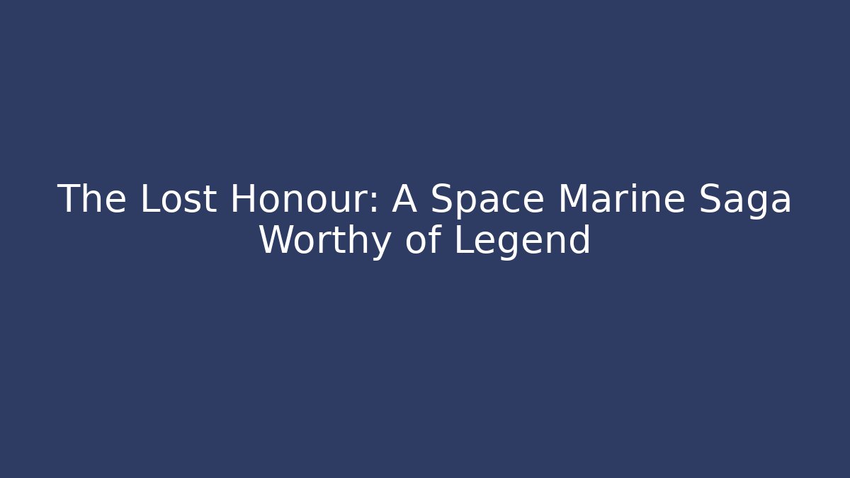 The Lost Honour: A Space Marine Saga Worthy of Legend