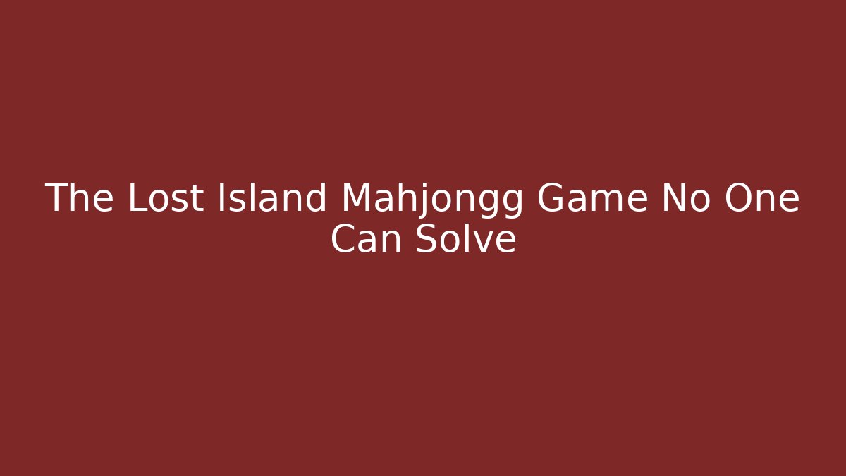 The Lost Island Mahjongg Game No One Can Solve