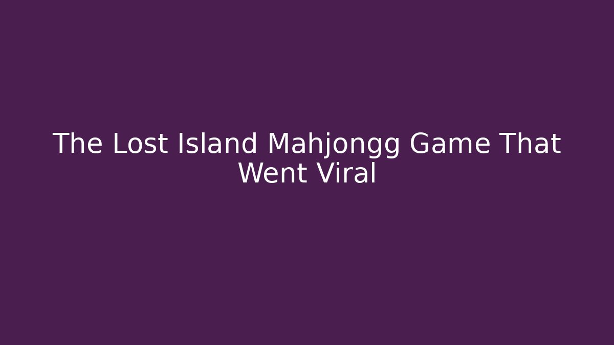 The Lost Island Mahjongg Game That Went Viral