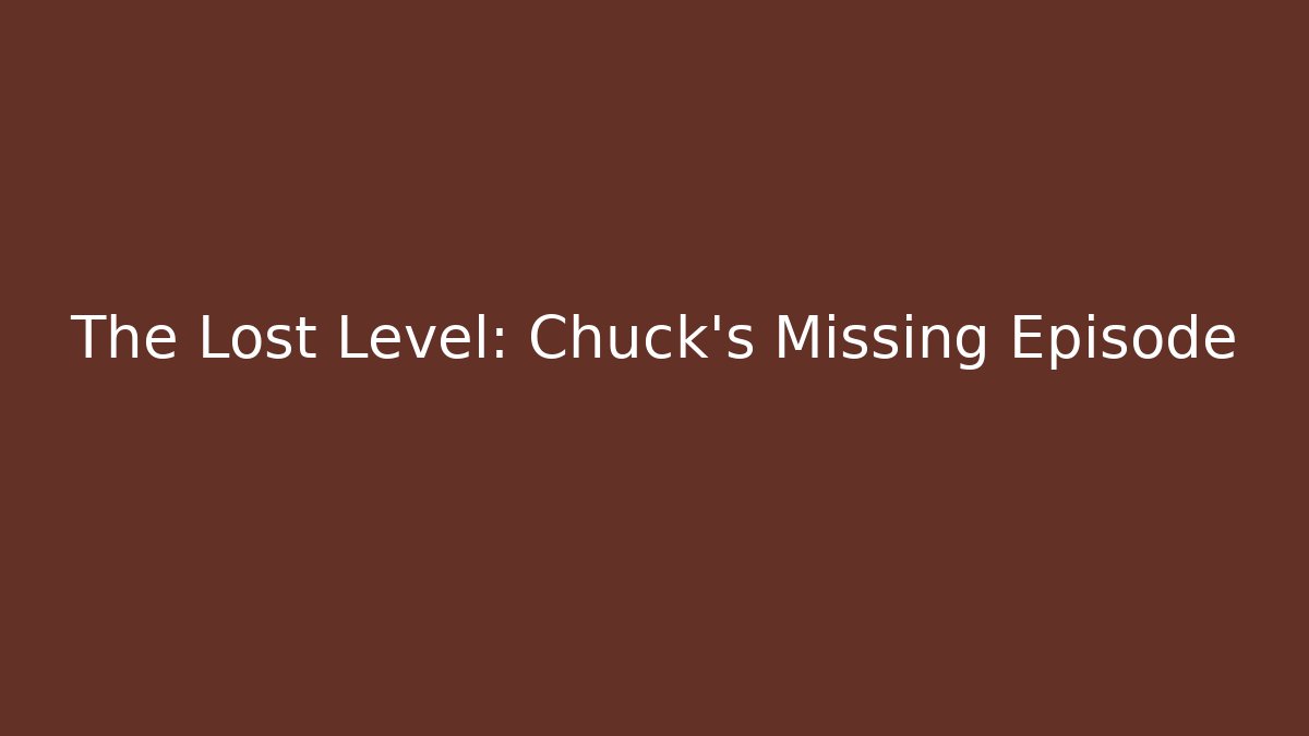 The Lost Level: Chuck's Missing Episode
