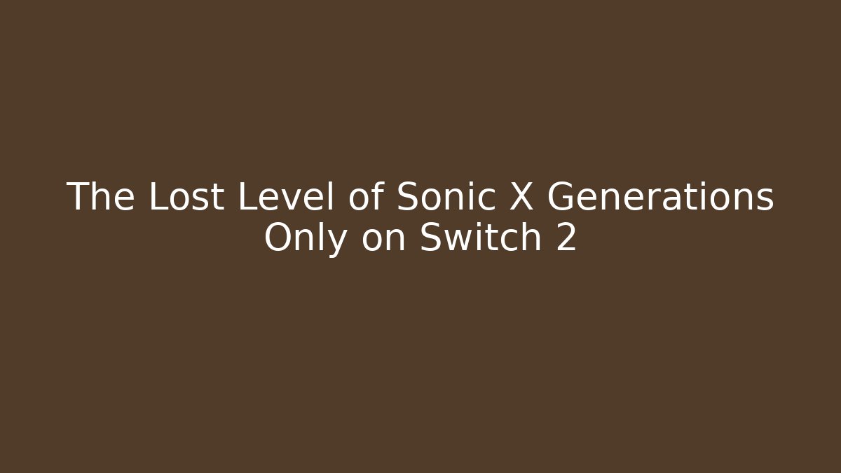 The Lost Level of Sonic X Generations Only on Switch 2