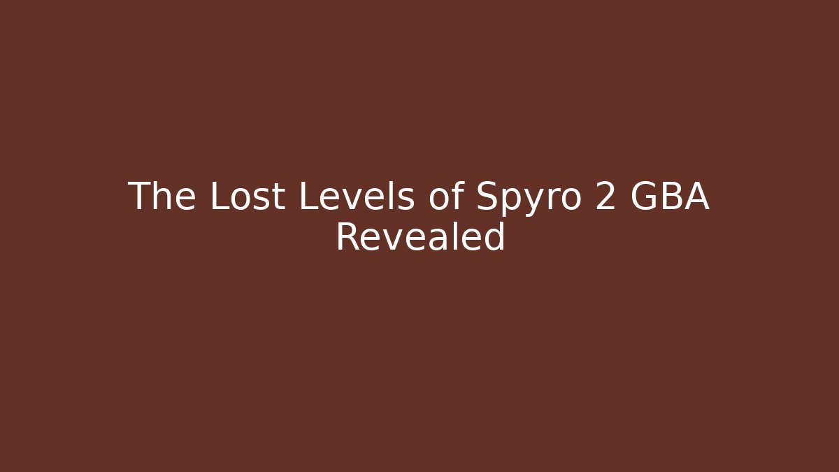 The Lost Levels of Spyro 2 GBA Revealed - Celivion