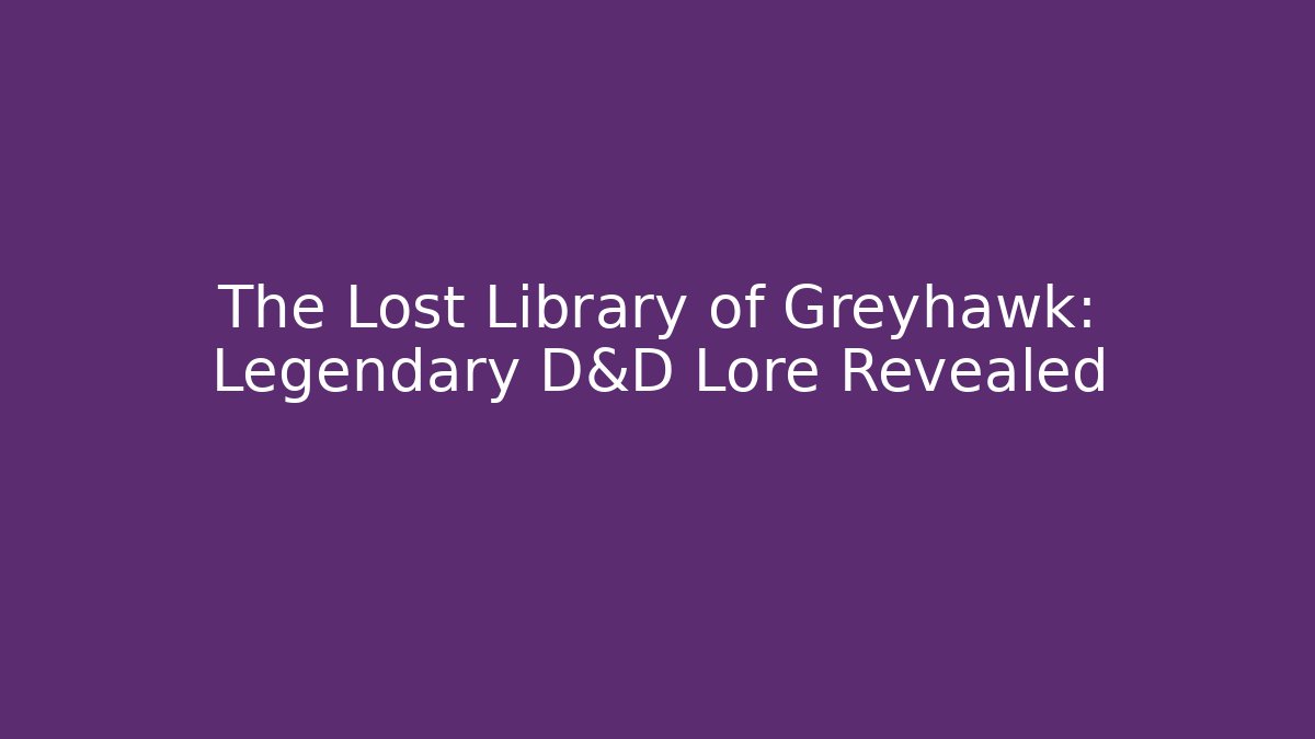 The Lost Library of Greyhawk: Legendary D&D Lore Revealed