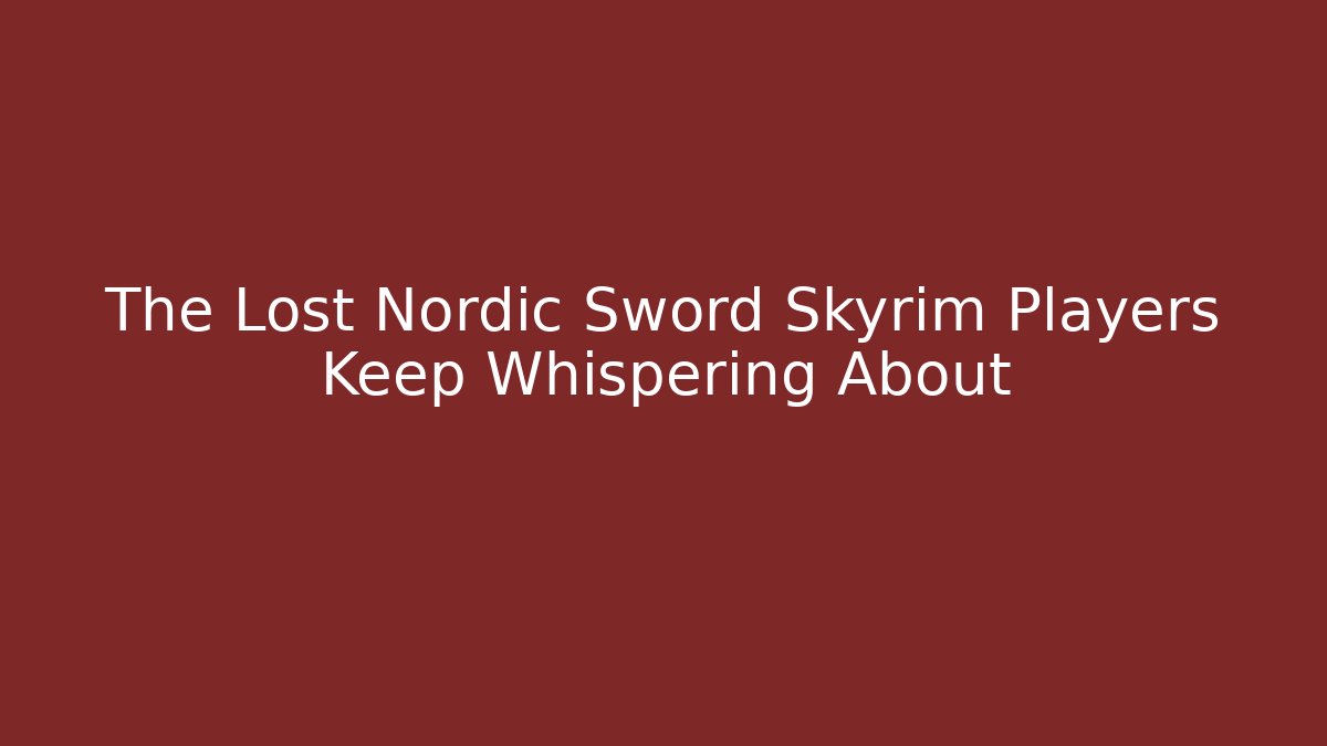 The Lost Nordic Sword Skyrim Players Keep Whispering About