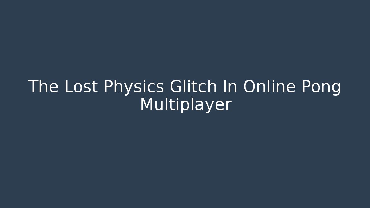 The Lost Physics Glitch In Online Pong Multiplayer