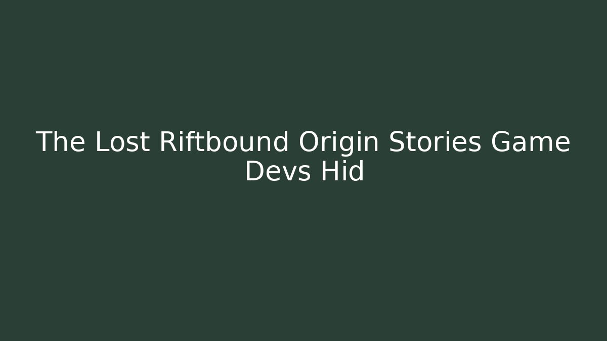 The Lost Riftbound Origin Stories Game Devs Hid