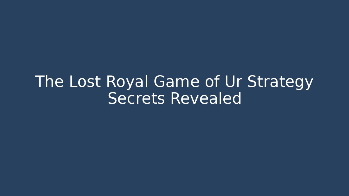 The Lost Royal Game of Ur Strategy Secrets Revealed