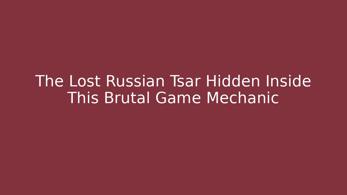 The Lost Russian Tsar Hidden Inside This Brutal Game Mechanic