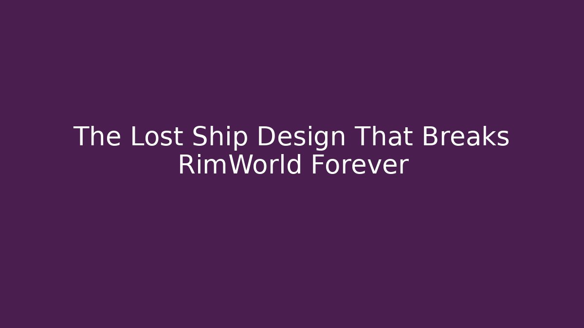 The Lost Ship Design That Breaks RimWorld Forever